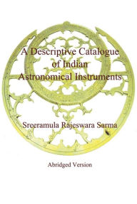 Title: A Descriptive Catalogue of Indian Astronomical Instruments: Abridged Version, Author: Sreeramula Rajeswara Sarma