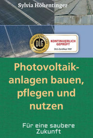 Title: Photovoltaikanlagen bauen, pflegen und nützen!: Für eine saubere Zukunft, Author: Sylvia Höhentinger