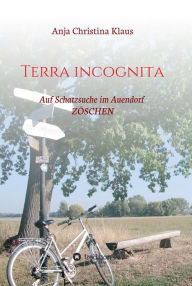 Title: Terra incognita: Auf Schatzsuche im Auendorf Zöschen, Author: Anja Christina Klaus