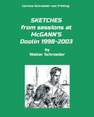 Title: SKETCHES from sessions at McGANN'S Doolin 1998-2003: by Walter Schroeder, Author: Corinna Schroeder-von Frihling