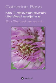 Title: Mit Tinkturen durch die Wechseljahre: Ein Selbstversuch, Author: Catherine Bass