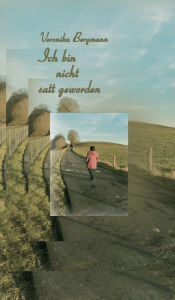 Title: Ich bin nicht satt geworden, Author: Veronika Bergmann