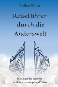 Title: Reiseführer durch die Anderswelt: Die Kunst des Sterbens -Auflösen von Angst und Tabus, Author: Rüdiger Syring