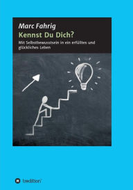 Title: Kennst Du Dich?: Mit Selbstbewusstsein in ein erfülltes und glückliches Leben, Author: Marc Fahrig