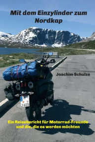 Title: Mit dem Einzylinder zum Nordkap: Ein Reisebericht für Motorrad-Freunde und die, die es werden möchten, Author: Joachim Schulze