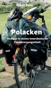 Title: Polacken: Radtour in meine innerdeutsche Fluchtvergangenheit, Author: Klaus Rose