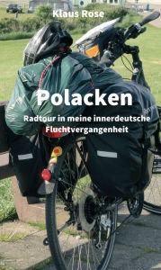 Title: Polacken: Radtour in meine innerdeutsche Fluchtvergangenheit, Author: Klaus Rose