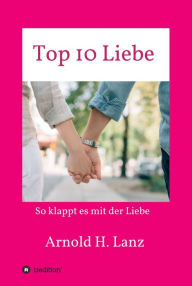 Title: Top 10 Liebe: So klappt es mit der Liebe, Author: Arnold H. Lanz