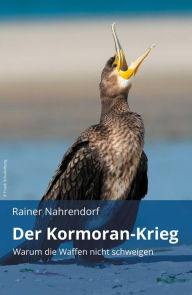 Title: Der Kormoran-Krieg: Warum die Waffen nicht schweigen, Author: Rainer Nahrendorf