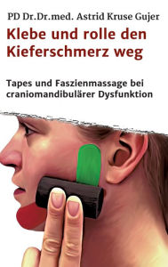 Title: Klebe und rolle den Kieferschmerz weg: Kinetische Tapes und Faszienmassage bei craniomandibulärer Dysfunktion, Author: Astrid Kruse Gujer