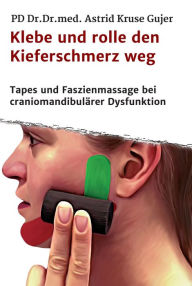 Title: Klebe und rolle den Kieferschmerz weg: Kinetische Tapes und Faszienmassage bei craniomandibulärer Dysfunktion, Author: Astrid Kruse Gujer