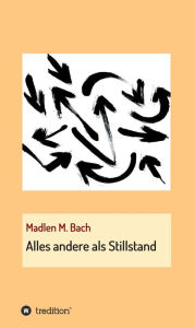 Title: Alles andere als Stillstand, Author: Madlen M. Bach