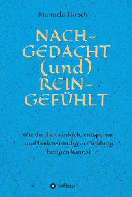 Title: NACH-GEDACHT (und) REIN-GEFÜHLT: Wie du dich einfach, entspannt und bodenständig in Einklang bringen kannst, Author: Manuela Hirsch
