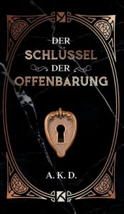 Title: Der Schlüssel der Offenbarung, Author: A. K. D.