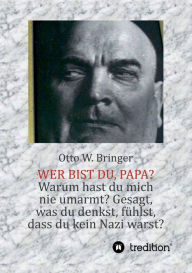 Title: Wer bist Du, Papa?: oder: Der lange Weg zu mir, Author: Otto W. Bringer