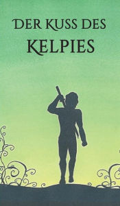 Title: Der Kuss des Kelpies, Author: Lisa-Marie Hartung
