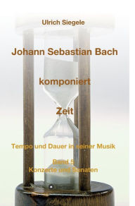Title: Johann Sebastian Bach komponiert Zeit, Author: Ulrich Siegele