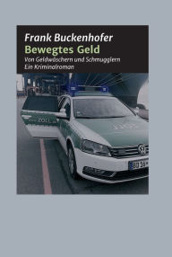 Title: Bewegtes Geld: Von Geldwäschern und Schmugglern, Author: Frank Buckenhofer