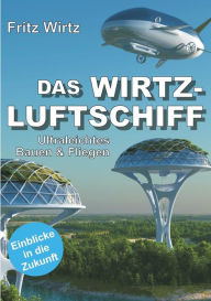 Title: DAS WIRTZ-LUFTSCHIFF: Ultraleichtes Bauen & Fliegen - Einblicke in die Zukunft, Author: Fritz Wirtz