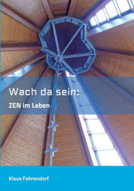 Title: Wach da sein: ZEN im Leben, Author: Klaus Fahrendorf