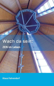 Title: Wach da sein: ZEN im Leben, Author: Klaus Fahrendorf