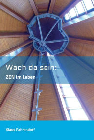 Title: Wach da sein: ZEN im Leben, Author: Klaus Fahrendorf