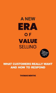 Title: A new era of Value Selling: What customers really want and how to respond, Author: Thomas Menthe