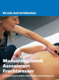 Title: Manualdiagnostik Assessment Fruchtwasser: Untersuchungstechniken, Arbeitshilfen, Fehlerantizipieren, Author: Kirstin Astrid Hähnlein