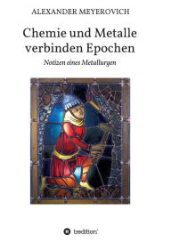 Title: Chemie und Metalle verbinden Epochen, Author: Alexander Meyerovich