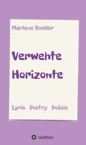 Title: Verwehte Horizonte: Lyrik in drei Sprachen, Author: Marlene Roeder