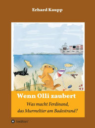 Title: Was macht denn Ferdinand, das Murmeltier am Badestrand?: Wenn Olli zaubert, Author: Erhard Kaupp