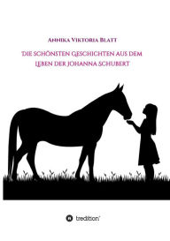 Title: Die schönsten Geschichten aus dem Leben der Johanna Schubert, Author: Annika Viktoria Blatt