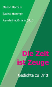 Title: Die Zeit ist Zeuge: Gedichte zu Dritt, Author: Renate Haußmann