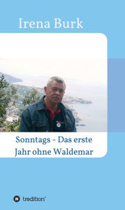 Title: Sonntags - Das erste Jahr ohne Waldemar, Author: Irena Burk