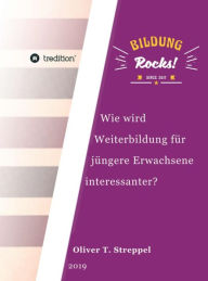 Title: Bildung Rocks: Wie wird Weiterbildung für jüngere Erwachsene interessanter?, Author: Oliver T. Streppel