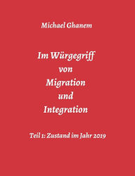 Title: Im Würgegriff von Migration und Integration, Author: Michael Ghanem