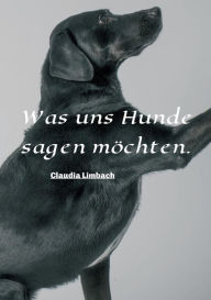 Title: Was uns Hunde sagen möchten, Author: Claudia Limbach