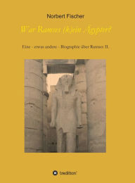 Title: War Ramses (k)ein Ägypter?: Eine - etwas andere - Biographie über Ramses II., Author: Norbert Fischer