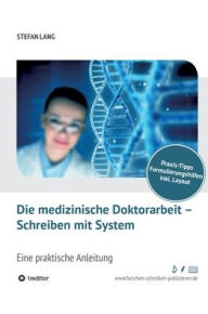 Title: Die medizinische Doktorarbeit - Schreiben mit System, Author: Dr. Stefan Lang