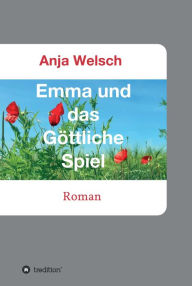Title: Emma und das Göttliche Spiel: Roman, Author: Anja Welsch
