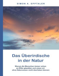 Title: Das Überirdische in der Natur, Author: Simon A. Epptaler