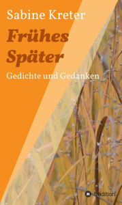 Title: Frühes Später: Gedichte und Gedanken, Author: Sabine Kreter