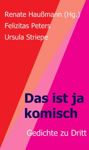 Title: Das ist ja komisch: Gedichte zu Dritt, Author: Renate Haußmann (Hg.)