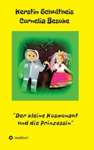 Title: Der kleine Kosmonaut und die Prinzessin, Author: Kerstin Schultheis Cornelia Besoke