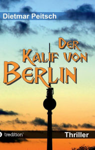 Title: Der Kalif von Berlin, Author: Dietmar Peitsch