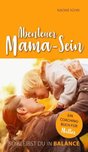 Title: Abenteuer Mama-Sein: So bleibst du in Balance, Author: Nadine Kühn