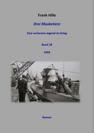 Title: Drei Musketiere - Eine verlorene Jugend im Krieg, Band 18, Author: Frank Hille
