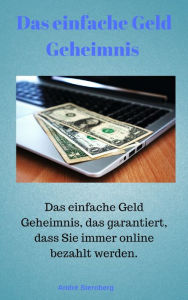 Title: Das Geld Geheimnis: Das einfache Geld-Geheimnis, das garantiert, dass Sie immer online bezahlt werden, Author: Andre Sternberg