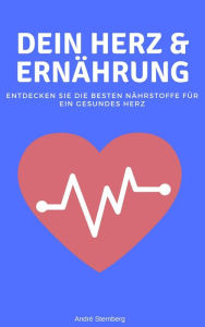 Title: Dein Herz und Ernährung: Entdecken Sie die besten Nährstoffe für ein gesundes Herz, Author: Andre Sternberg