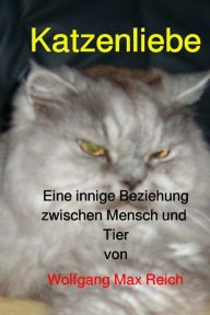 Title: Katzenliebe: Eine innige Beziehung zwischen Mensch und Tier, Author: Wolfgang Max Reich